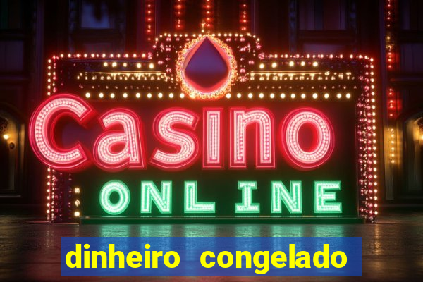 dinheiro congelado na plataforma de jogos